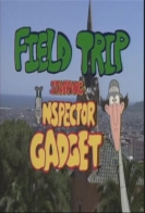 Field Trip Starring Inspector Gadget